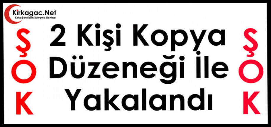 ŞOK..2 KİŞİ KOPYA DÜZENEĞİ İLE YAKALANDI