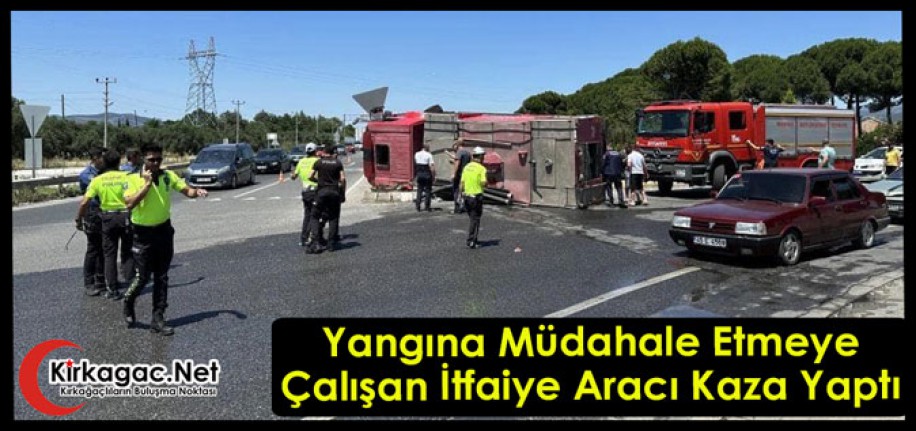 YANGINA MÜDAHALE ETMEYE ÇALIŞAN İTFAİYE ARACI KAZA YAPTI