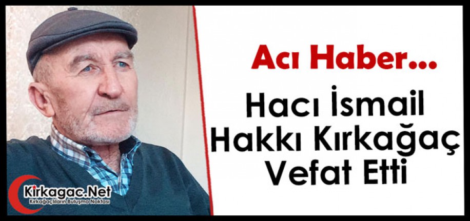 ACI HABER.. HACI İSMAİL HAKKI KIRKAĞAÇ VEFAT ETTİ