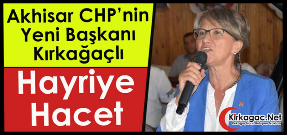 AKHİSAR CHP’NİN YENİ BAŞKANI KIRKAĞAÇLI HAYRİYE HACET