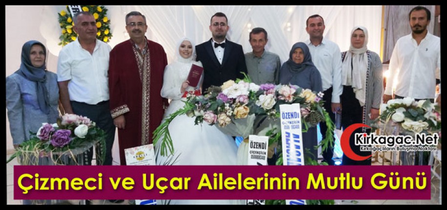 ÇİZMECİ ve UÇAR AİLELERİNİN EN MUTLU GÜNÜ