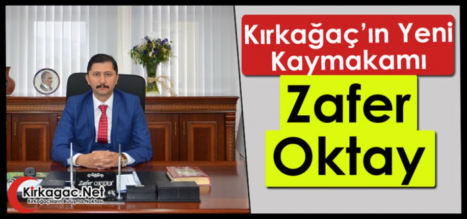 KIRKAĞAÇ’IN YENİ KAYMAKAMI ZAFER OKTAY OLDU
