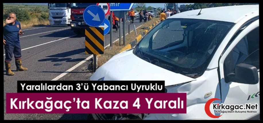 KIRKAĞAÇ’TA KAZA.. 3’Ü YABANCI UYRUKLU 4 KİŞİ YARALANDI