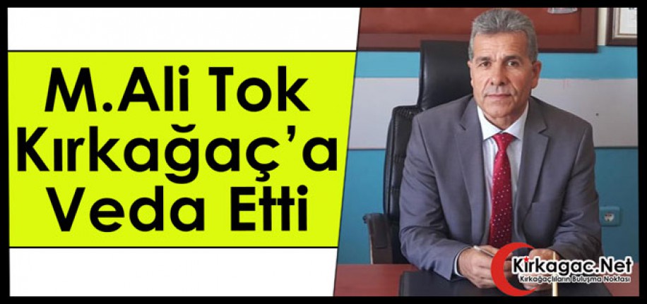 MEHMET ALİ TOK KIRKAĞAÇ’A VEDA ETTİ