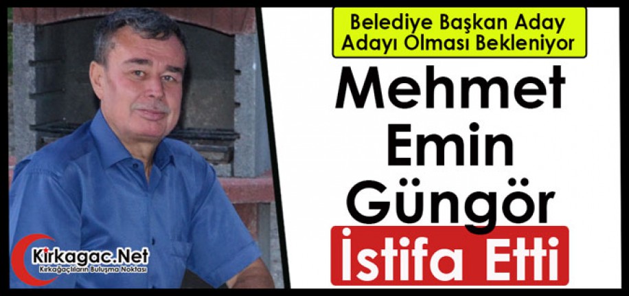 MEHMET EMİN GÜNGÖR İSTİFA ETTİ