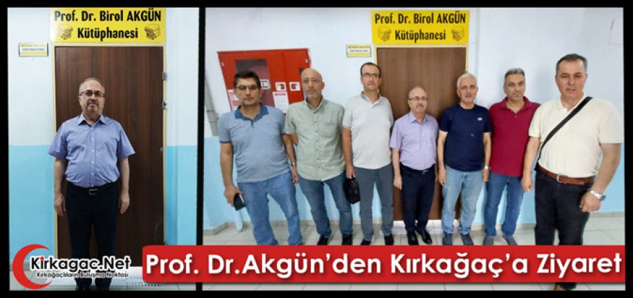 PROF. DR. AKGÜN’DEN KIRKAĞAÇ’A ZİYARET