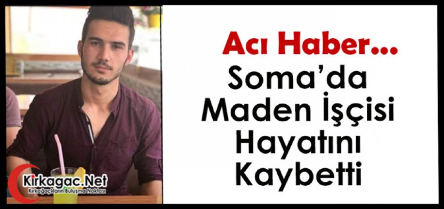 ACI HABER.. SOMA’DA MADEN İŞÇİSİ HAYATINI KAYBETTİ