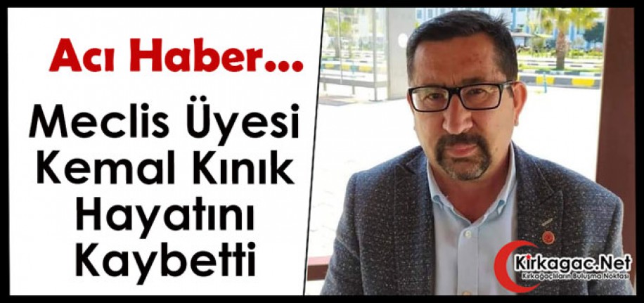 ACI HABER…BELEDİYE MECLİS ÜYESİ KEMAL KINIK HAYATINI KAYBETTİ