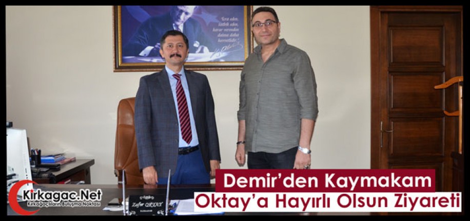 DEMİR’DEN KAYMAKAM OKTAY’A HAYIRLI OLSUN ZİYARETİ