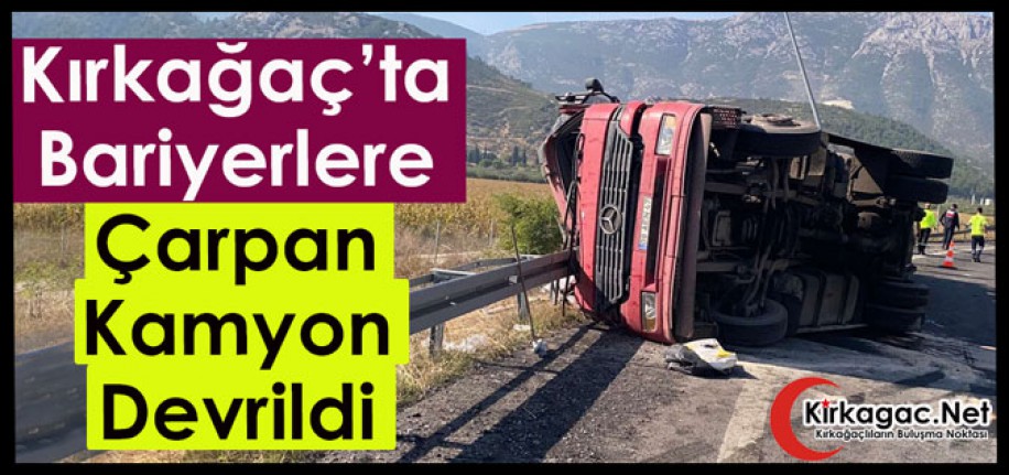 KIRKAĞAÇ’TA BARİYERLERE ÇARPAN TIR DEVRİLDİ