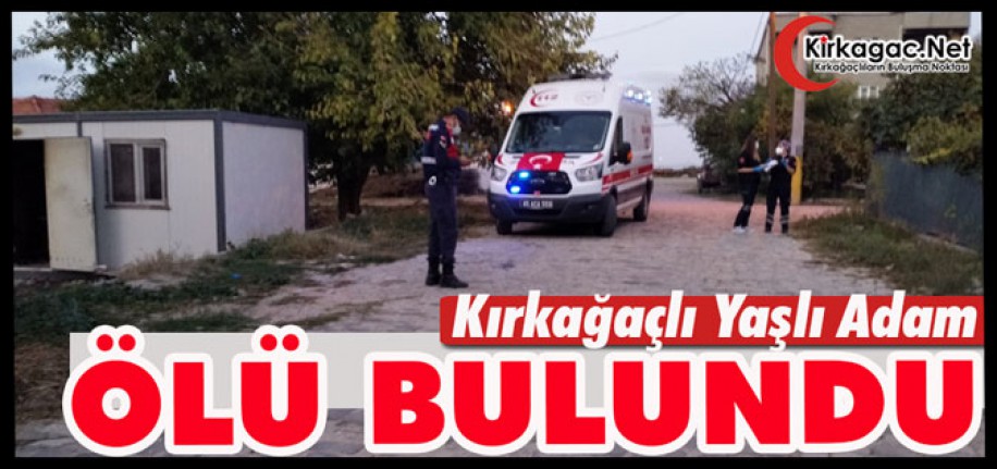 KIRKAĞAÇ’TA YAŞLI ADAM ÖLÜ BULUNDU