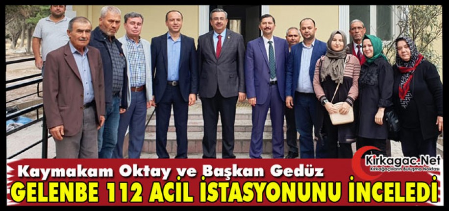 OKTAY ve GEDÜZ GELENBE 112 ACİL İSTASYONUNU İNCELEDİ