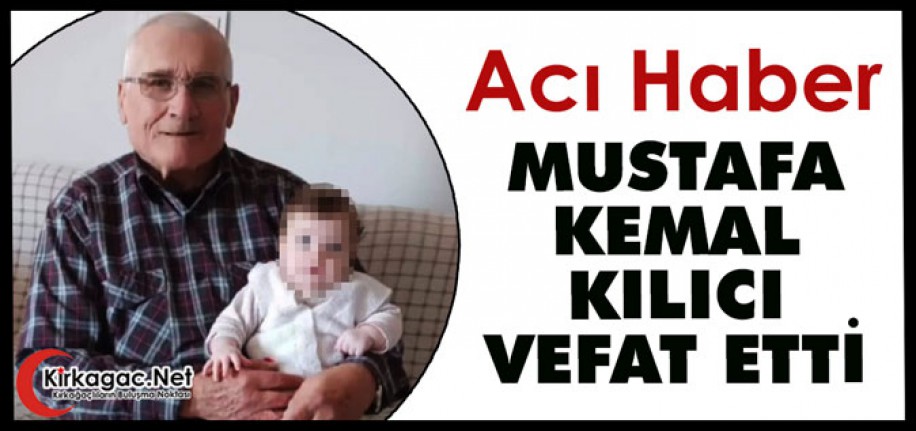 ACI HABER.. MUSTAFA KEMAL KILICI VEFAT ETTİ