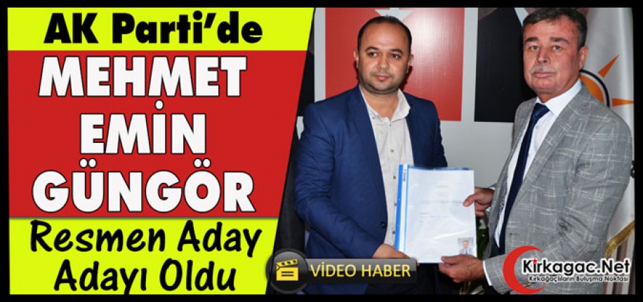 AK PARTİ’DE MEHMET EMİN GÜNGÖR RESMEN ADAY ADAYI OLDU(VİDEO)