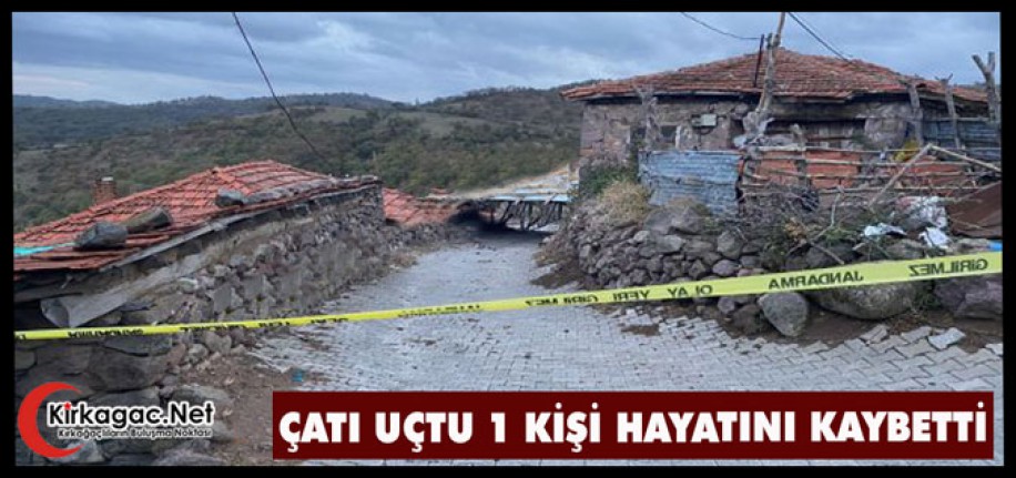 ÇATI UÇTU 1 KİŞİ HAYATINI KAYBETTİ