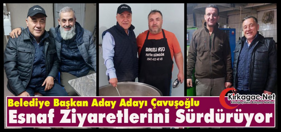 ÇAVUŞOĞLU ESNAF ZİYARETLERİNİ SÜRDÜRÜYOR