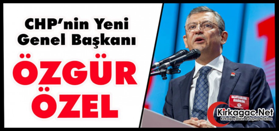 CHP’NİN YENİ GENEL BAŞKANI ÖZGÜR ÖZEL