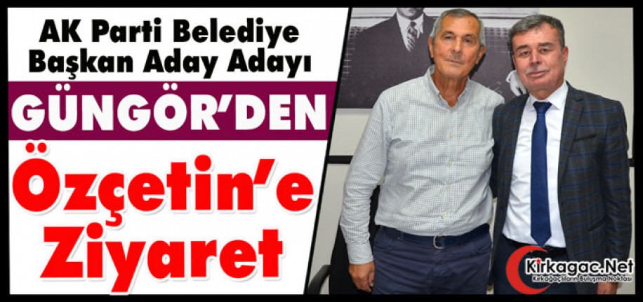 GÜNGÖR’DEN ÖZÇETİN’E ZİYARET