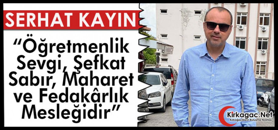 KAYIN “ÖĞRETMENLİK; SEVGİ, ŞEFKAT, SABIR ve FEDAKÂRLIK MESLEĞİDİR”