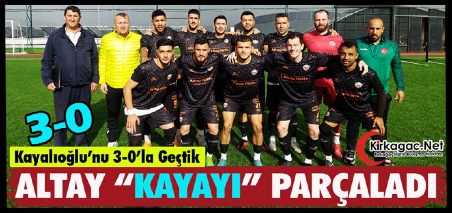 KIRKAĞAÇ ALTAY “KAYAYI” PARÇALADI 3-0