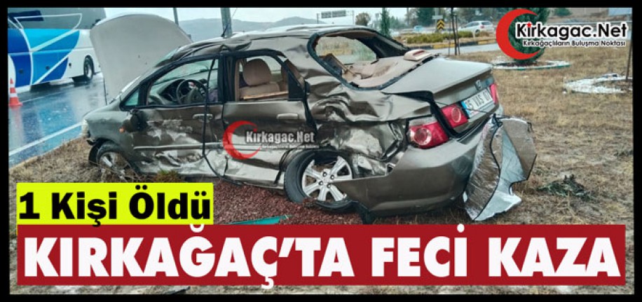 KIRKAĞAÇ’TA FECİ KAZA 1 ÖLÜ