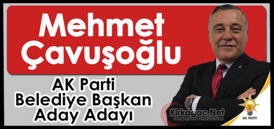 MEHMET ÇAVUŞOĞLU(AK Parti Belediye Başkan Aday Adayı)