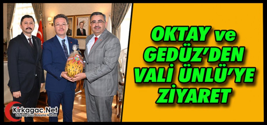 OKTAY ve GEDÜZ’DEN VALİ ÜNLÜ’YE ZİYARET