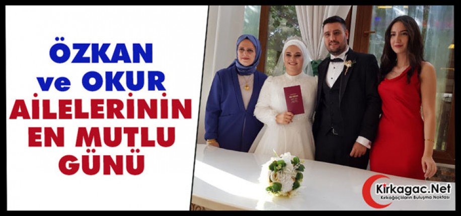 ÖZKAN ve OKUR AİLELERİNİN EN MUTLU GÜNÜ