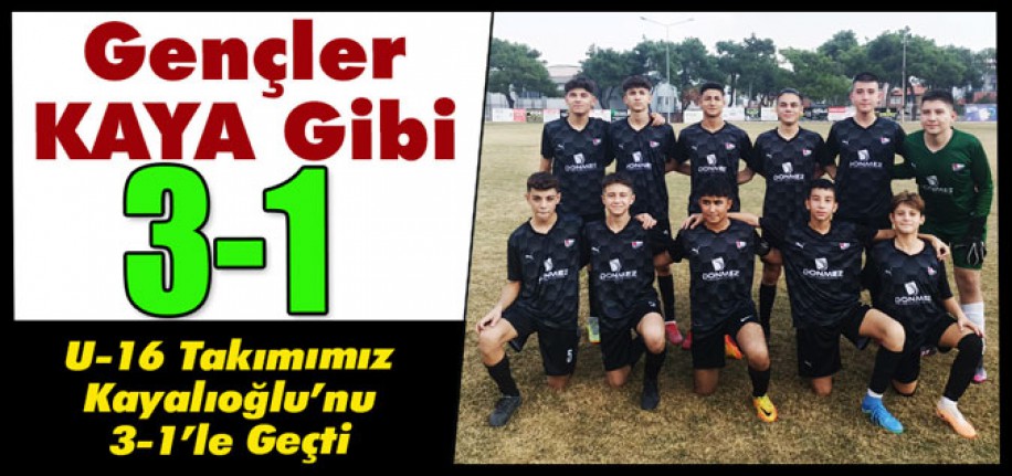 U-16 TAKIMIMIZ KAYALIOĞLU’NU 3-1’LE GEÇTİ