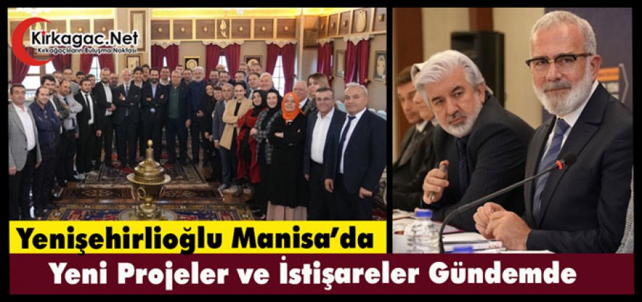 Yenişehirlioğlu Manisa'da..Yeni Projeler ve İstişareler Gündemde