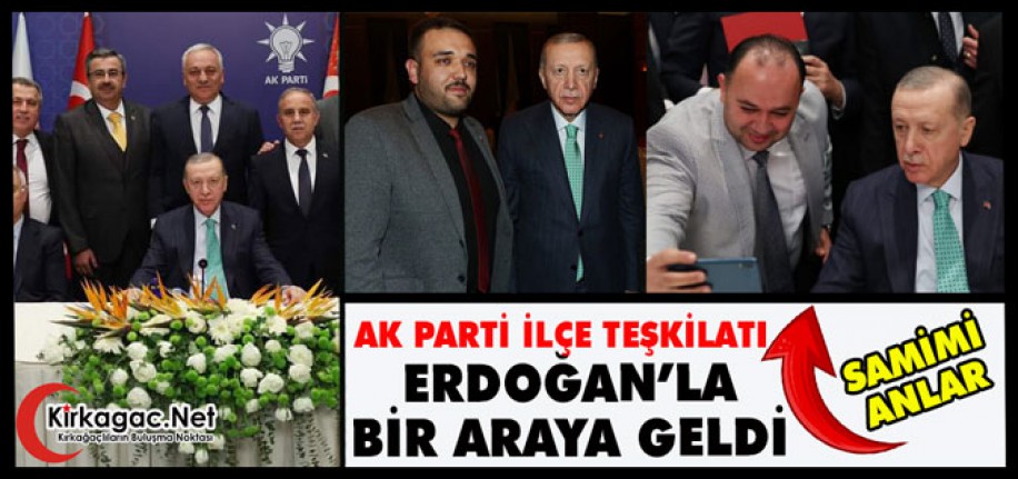 AK PARTİ İLÇE TEŞKİLATI ERDOĞAN’LA BİR ARAYA GELDİ