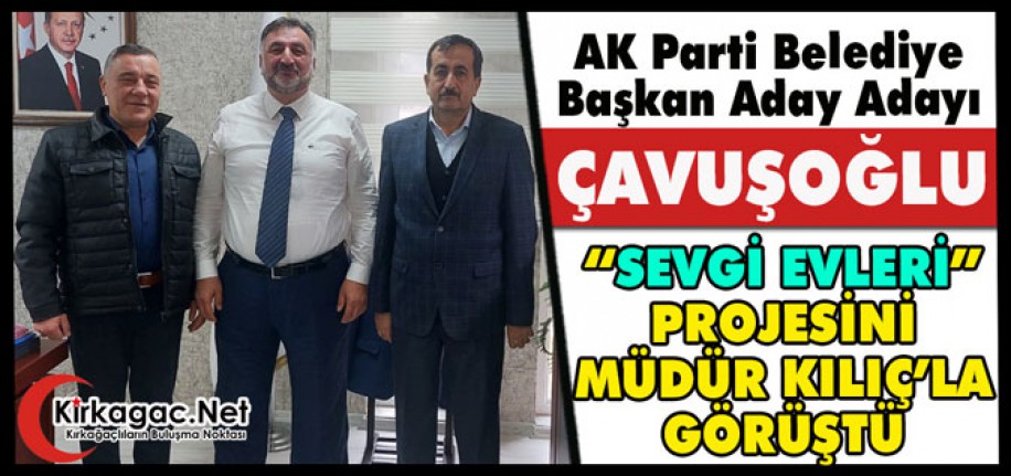 ÇAVUŞOĞLU “SEVGİ EVLERİ” PROJESİNİ MÜDÜR KILIÇ’LA GÖRÜŞTÜ