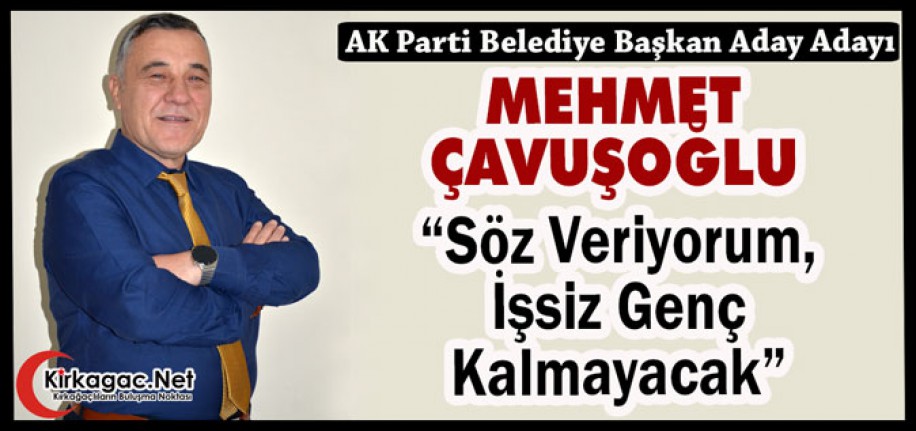 ÇAVUŞOĞLU “SÖZ VERİYORUM, İŞSİZ GENÇ KALMAYACAK”