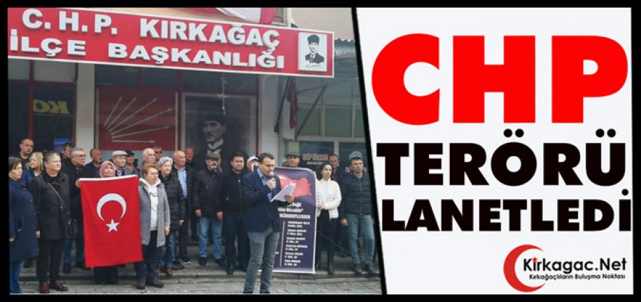 CHP KIRKAĞAÇ'TA TERÖRÜ LANETLEDİ