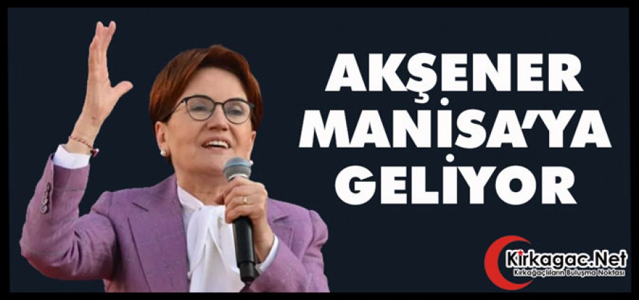 İYİ PARTİ GENEL BAŞKANI MERAL AKŞENER MANİSA'YA GELİYOR