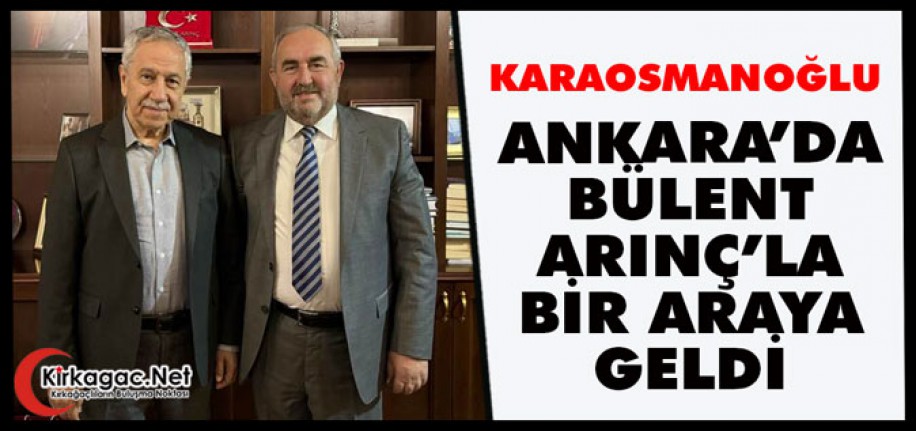 KARAOSMANOĞLU ARINÇ’LA BİR ARAYA GELDİ