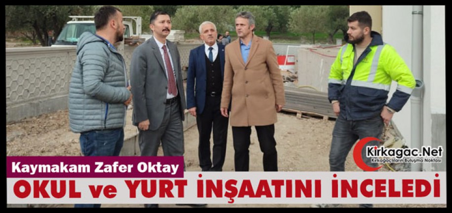 KAYMAKAM OKTAY OKUL ve YURT İNŞAATINI İNCELEDİ