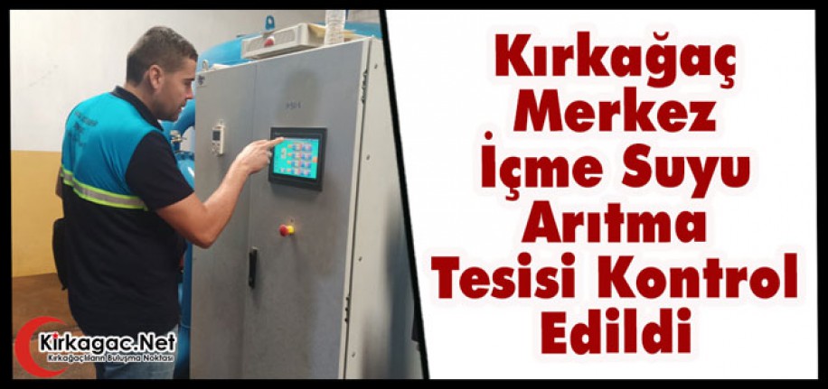 KIRKAĞAÇ MERKEZ İÇME SUYU ARITMA TESİSİ KONTROL EDİLDİ