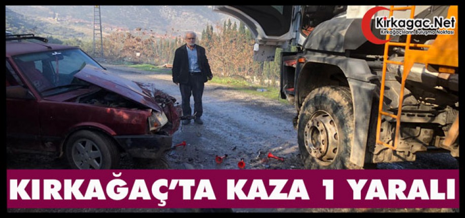 KIRKAĞAÇ’TA KAZA 1 YARALI