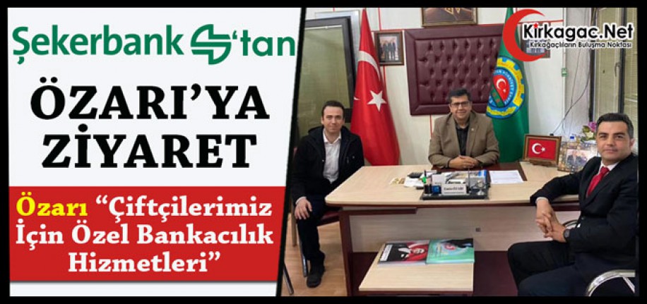 ŞEKERBANK’TAN ÖZARI’YA ZİYARET