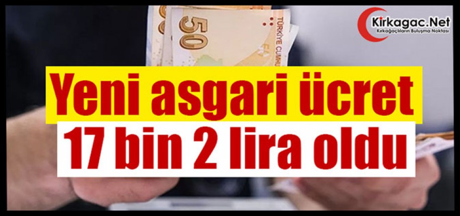 YENİ ASGARİ ÜCRET 17 BİN 2 TL OLDU