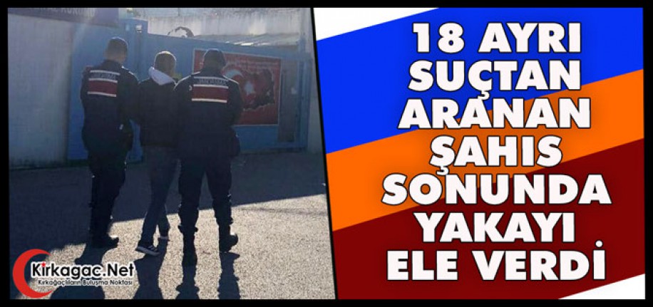 18 AYRI SUÇTAN ARANAN ŞAHIS SONUNDA YAKALANDI