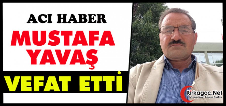 ACI HABER.. MUSTAFA YAVAŞ VEFAT ETTİ