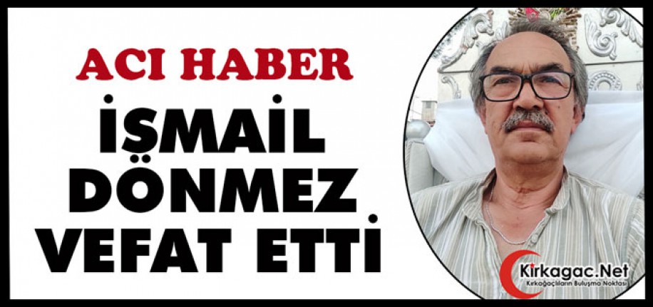 ACI HABER…İSMAİL DÖNMEZ VEFAT ETTİ