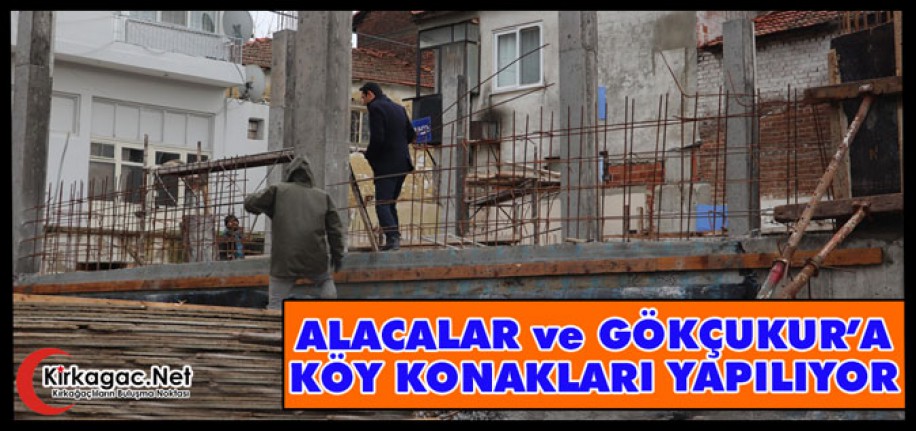 ALACALAR ve GÖKÇUKUR’A KÖY KONAKLARI YAPILIYOR