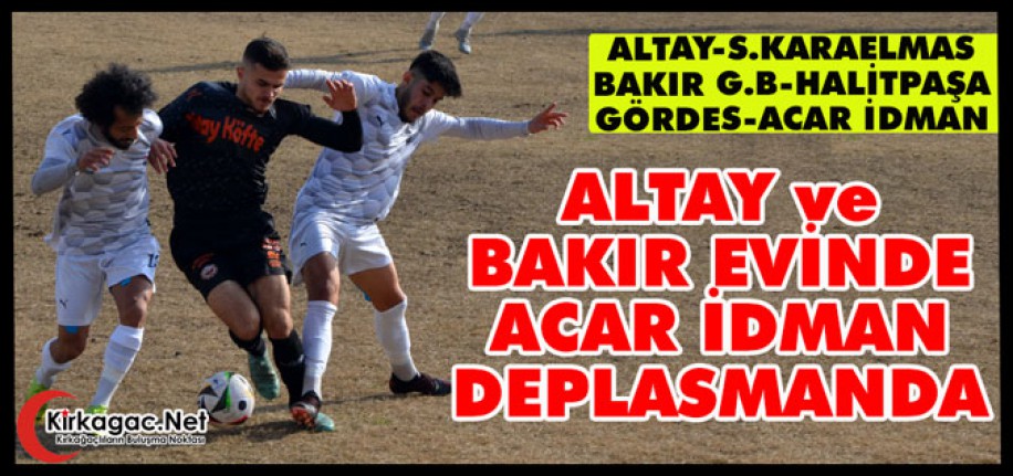 ALTAY ve BAKIR EVİNDE, ACAR DEPLASMANDA TER DÖKECEK