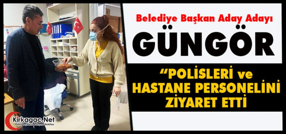 GÜNGÖR, POLİSLERİ ve HASTANE PERSONELİNİ ZİYARET ETTİ 