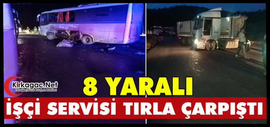 İŞÇİ SERVİSİ TIR’LA ÇARPIŞTI 8 YARALI