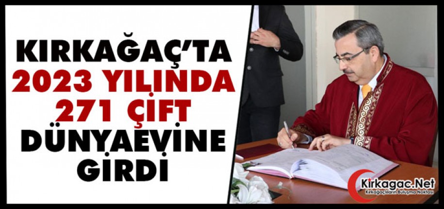 KIRKAĞAÇ'TA 2023 YILINDA 271 ÇİFT DÜNYAEVİNE GİRDİ 