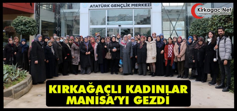 KIRKAĞAÇLI KADINLAR MANİSA’YI GEZDİ